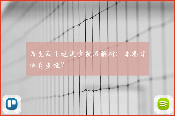 马克西飞速进步数据解析：本赛季他有多强？